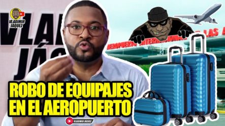 Preocupan Las Denuncias De Robo En Aeropuertos Dominicanos! ¿Qué Dijo Jordi Wild? (Lord Jáquez Opina)
