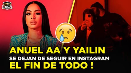 Anuel AA Y Yailin Se Dejan De Seguir En Instagram ¡El Fin De Todo!