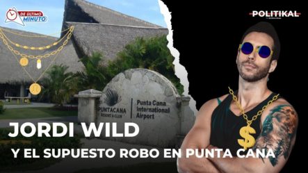 Toda La Verdad Detrás De La Denuncia De Jordi Wild ¿Un Atentado Al Turismo Dominicano?