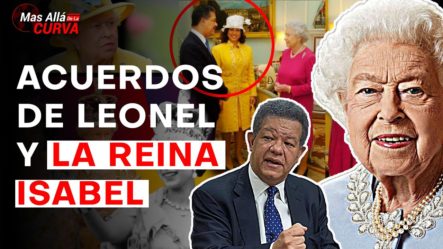 ¡INCREIBLE! Revelados Los Acuerdos De Leonel Fernandez Y La Reina Isabel Tras Su Fallecimiento