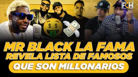 MR BLACK LA FAMA REVELA LISTA DE FAMOSOS QUE SI SON MILLONARIOS