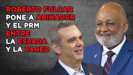 Roberto Fulcar: El Peor Enemigo De Luis Abinader Y El Prm