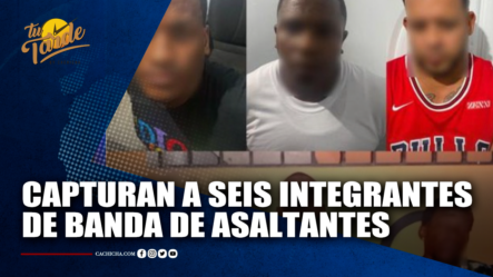 Capturan A Seis Presuntos Integrantes De Banda De Asaltantes En Santo Domingo Este | Tu Tarde