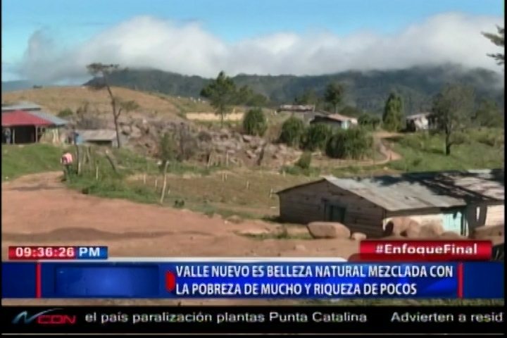 Valle Nuevo: Belleza Natural Mezclada Con La Pobreza De Muchos Y La Riqueza De Pocos